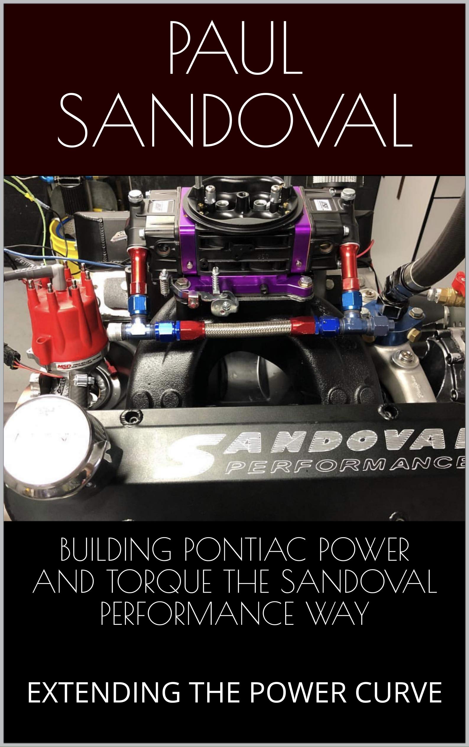 BUILDING PONTIAC POWER AND TORQUE THE SANDOVAL PERFORMANCE WAY: EXTENDING THE POWER CURVE