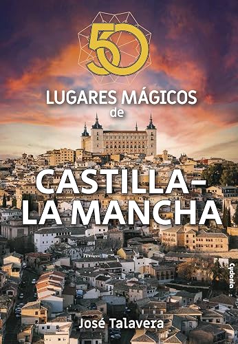 50 lugares mágicos de Castilla-La Mancha: 24 (Viajar)