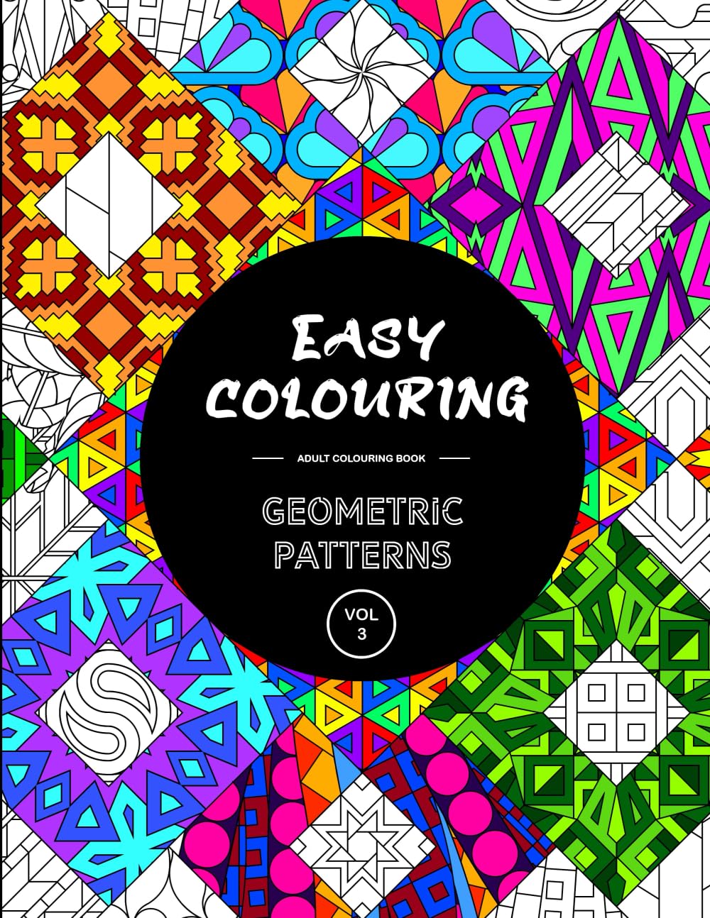 Easy Colouring: Geometric Patterns Vol 3 - Adult Colouring Book: Calming, Relaxing And Interesting Patterns (Easy Colouring Books)