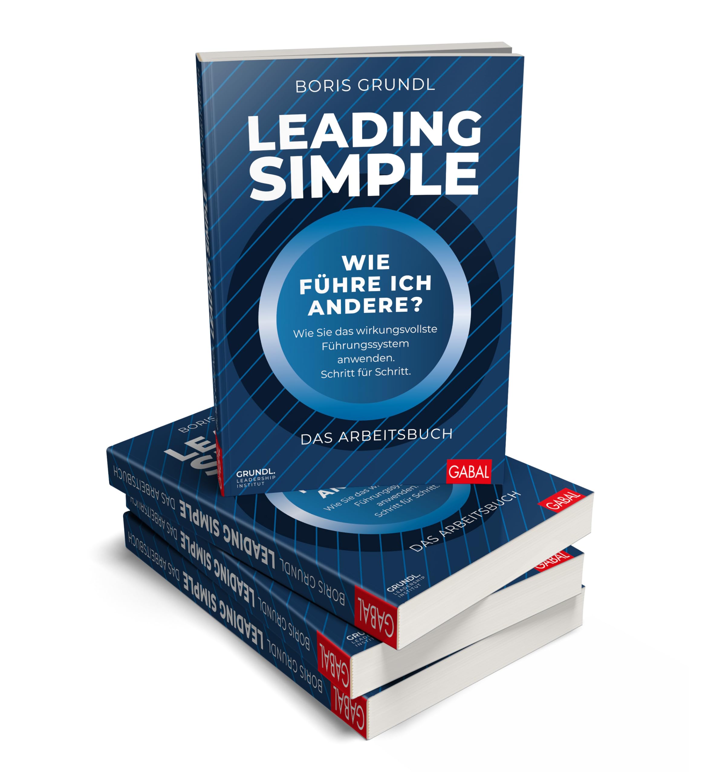 Leading Simple – Das Arbeitsbuch: Wie führe ich andere? Wie Sie das wirkungsvollste Führungssystem anwenden. Schritt für Schritt. (Dein Business)