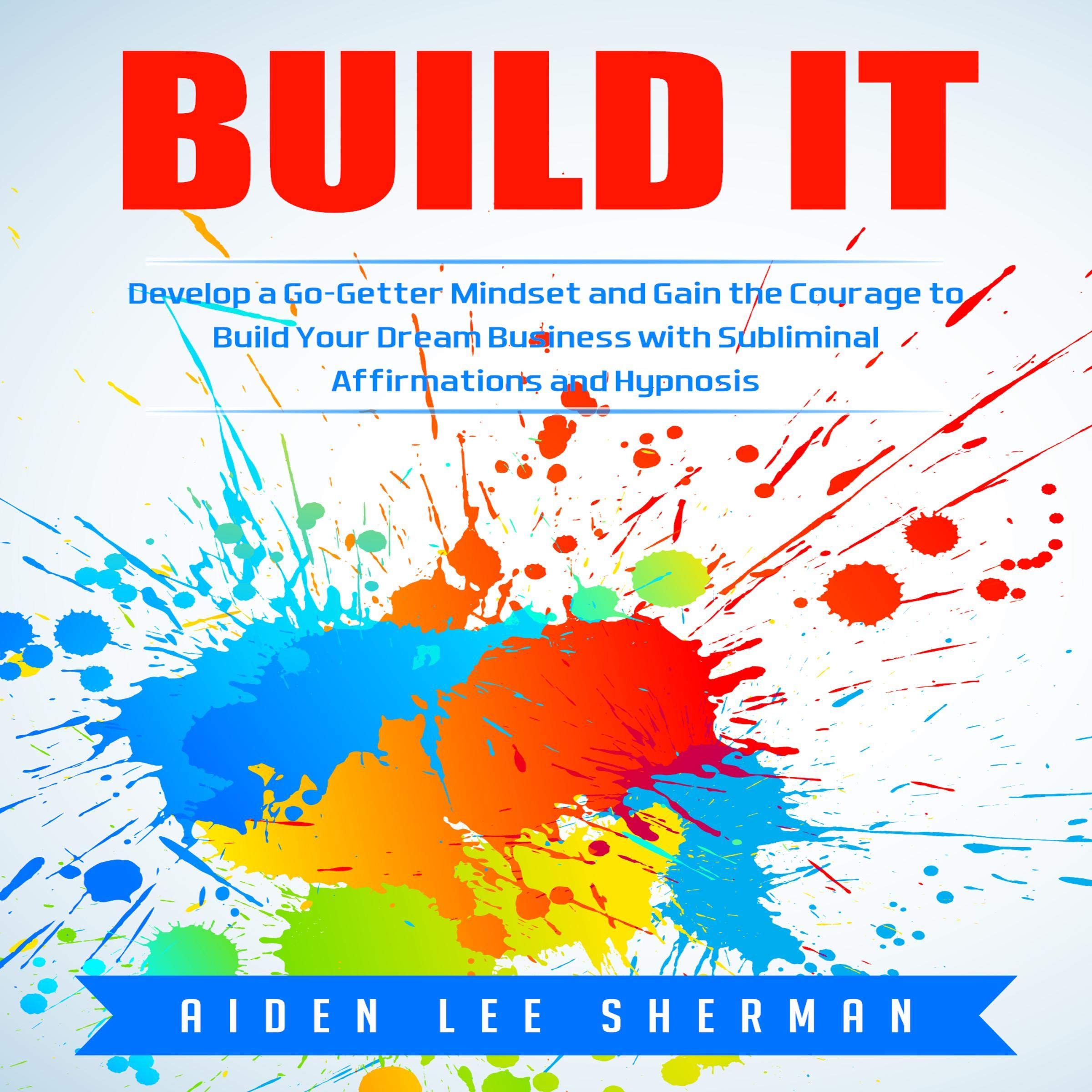 Build It: Develop a Go-Getter Mindset and Gain the Courage to Build Your Dream Business with Subliminal Affirmations and Hypnosis