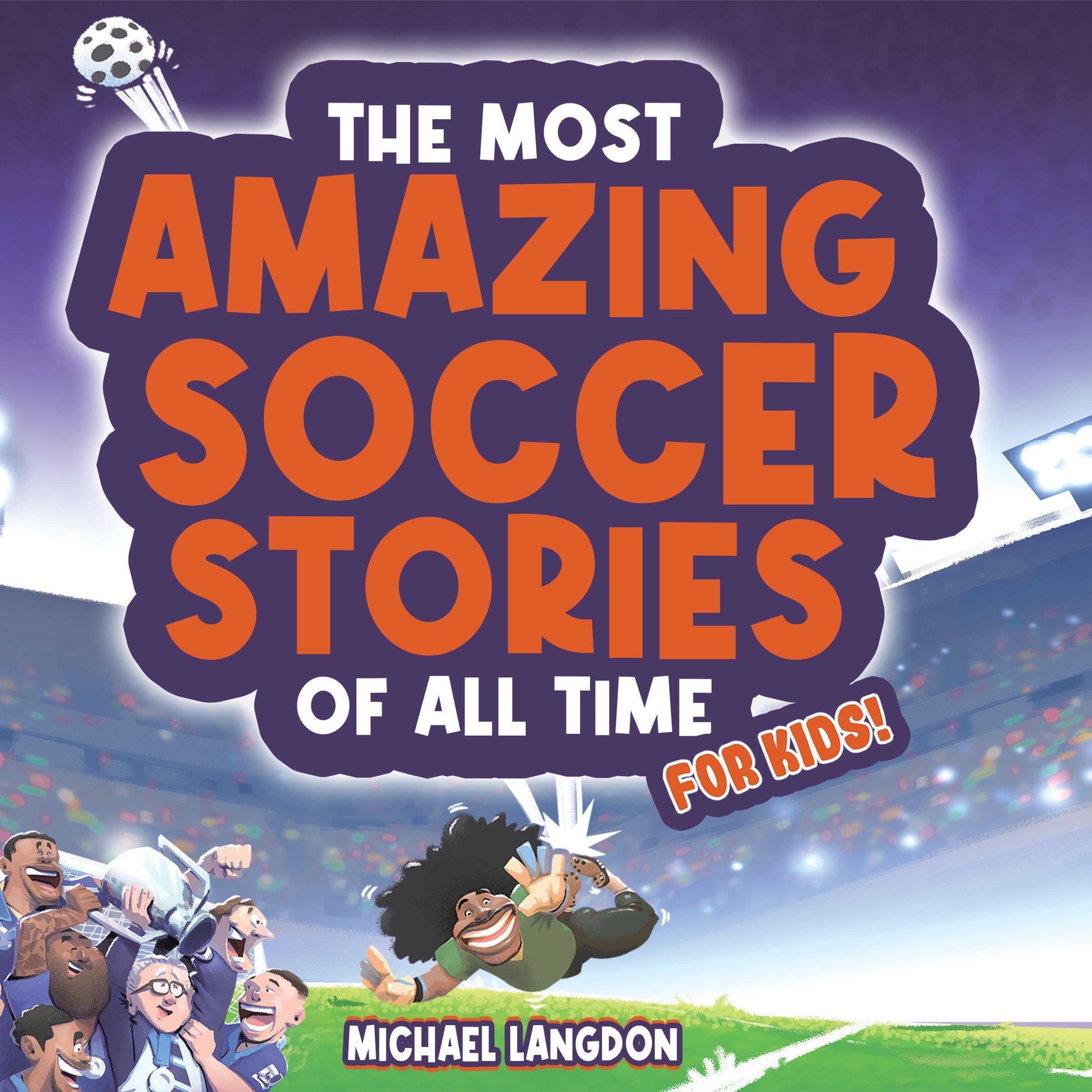 Cover art for The Most Amazing Soccer Stories of All Time - for Kids!