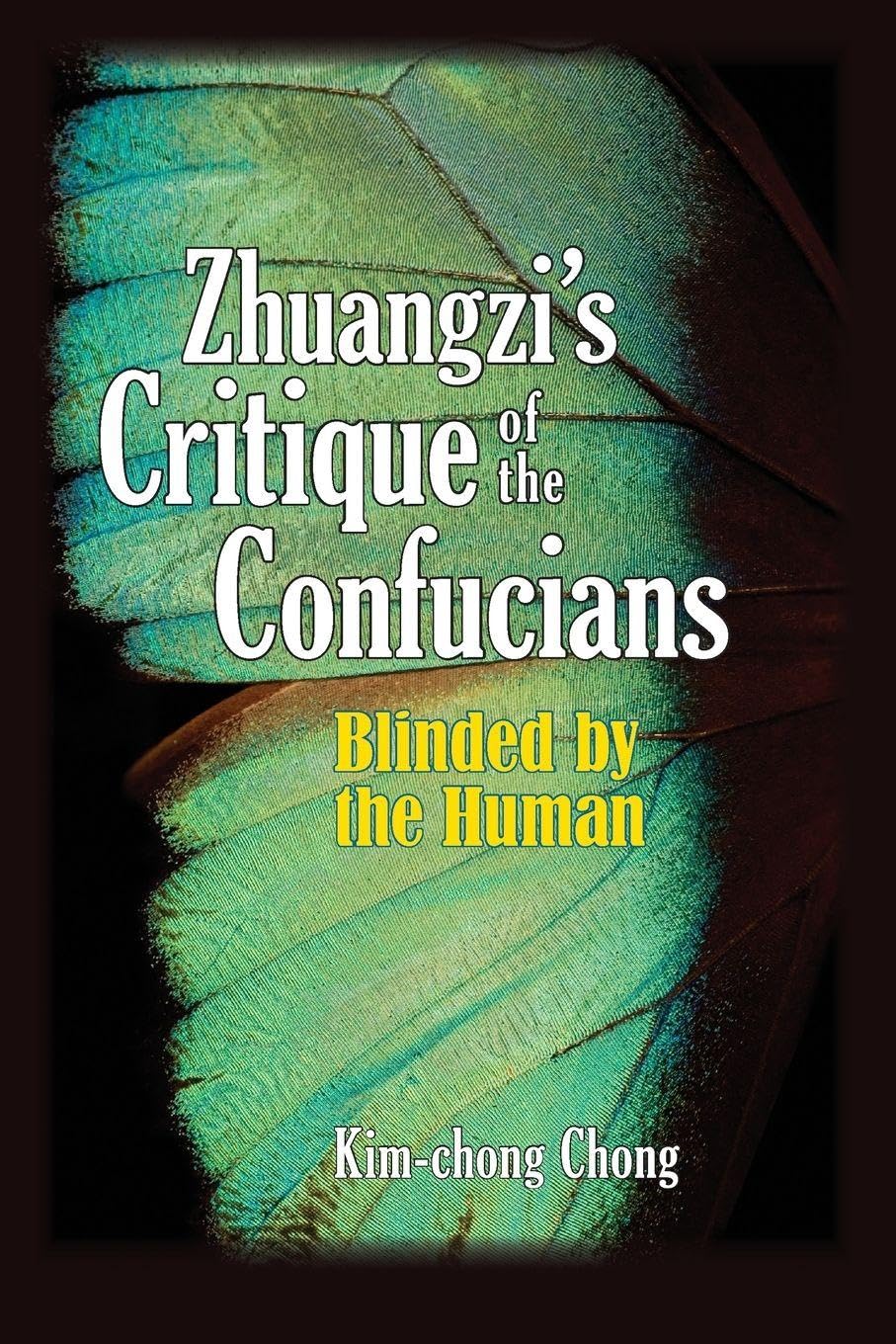 Zhuangzi's Critique of the Confucians: Blinded by the Human (SUNY series in Chinese Philosophy and Culture)
