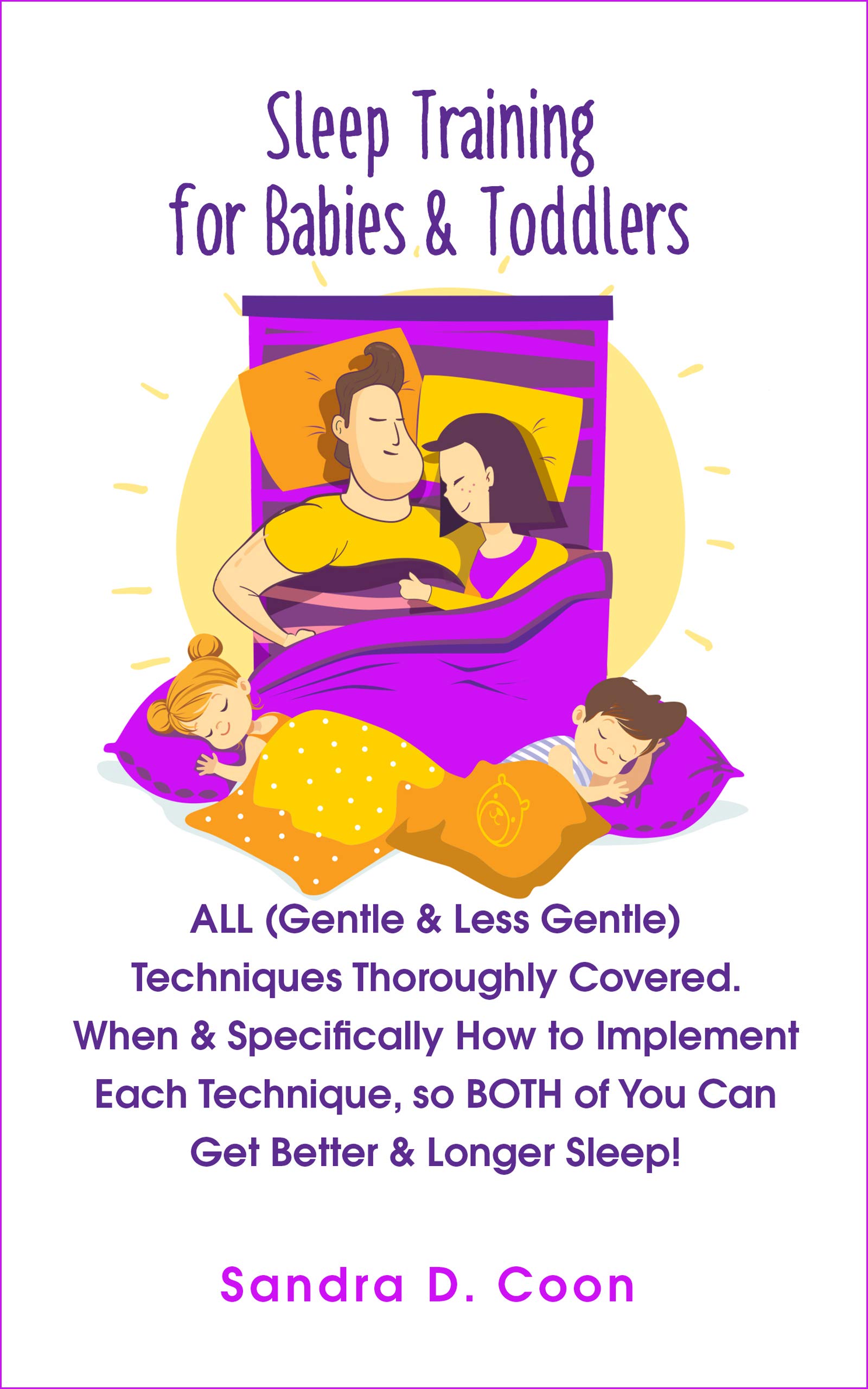 Sleep Training for Babies & Toddlers: ALL (Gentle & Less Gentle) Techniques Thoroughly Covered. When & Specifically How to Implement Each Technique, so ... Sleep! (Effective & Peaceful Parenting)