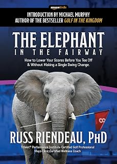The Elephant in The Fairway: How to Lower Your Scores Before You Tee Off & Without Making a Single Swing Change.