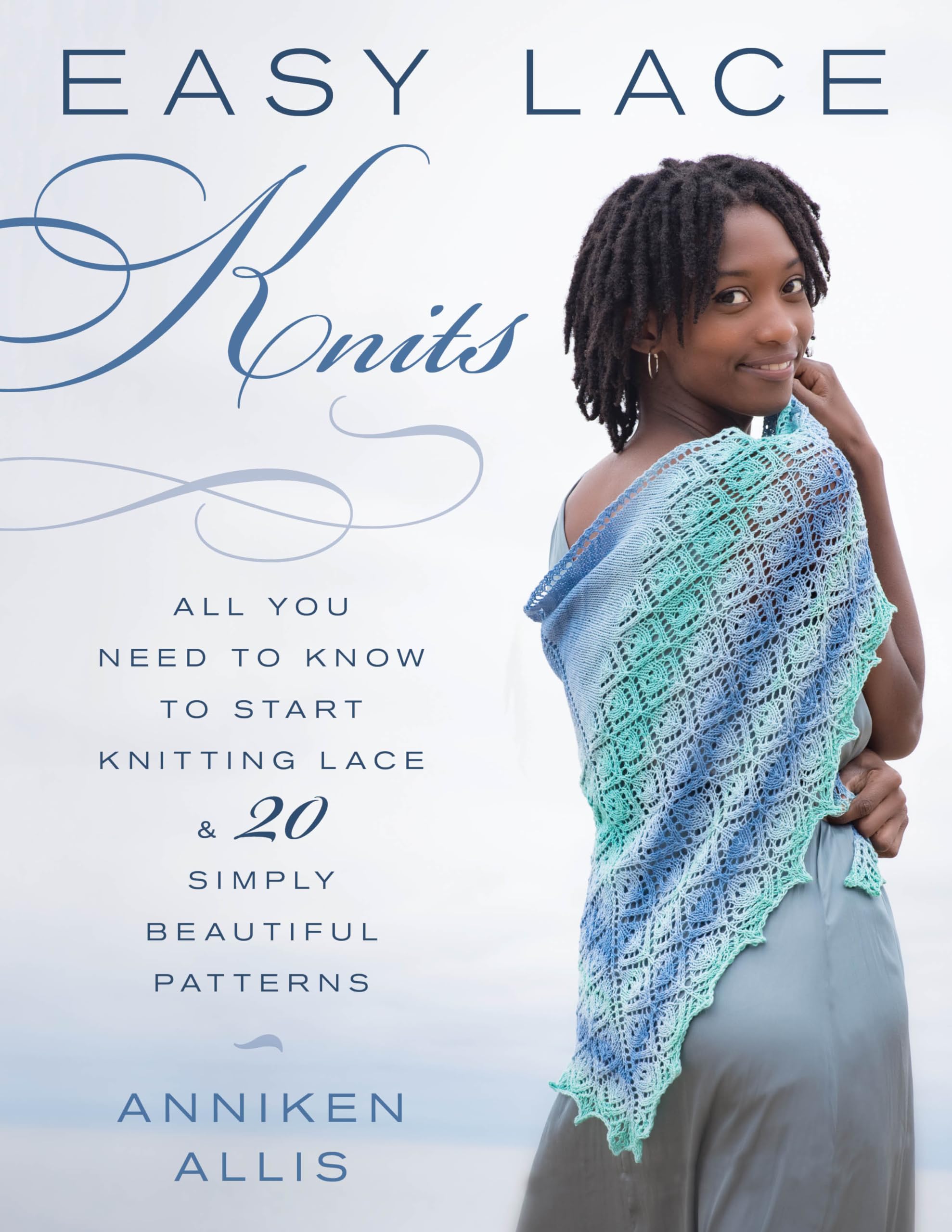 Easy Lace Knits: All You Need to Know to Start Knitting Lace & 20 Simply Beautiful Patterns Paperback – June 30, 2018