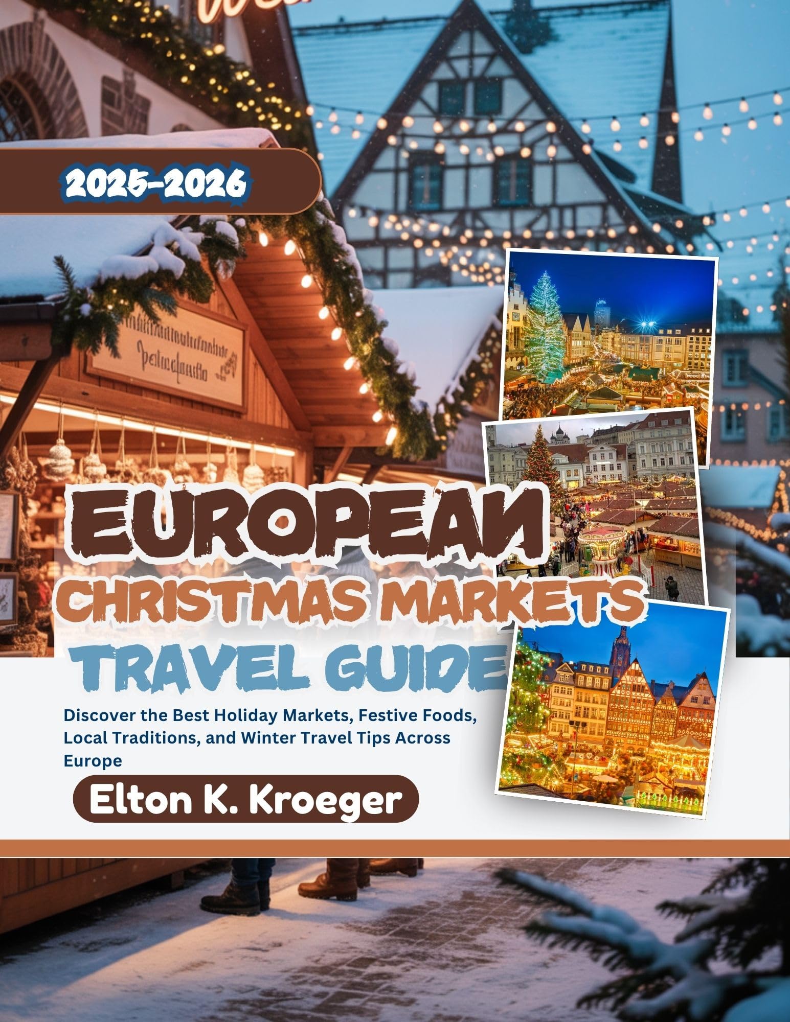 European Christmas Markets Travel Guide 2025-2026 (Full-Color): Discover the Best Holiday Markets, Festive Foods, Local Traditions, and Winter Travel Tips Across Europe