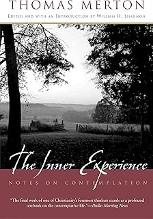 The Inner Experience: Thomas Merton's Unfinished Masterpiece on Contemplation, Bridging Catholic Monasticism and Eastern Meditation Traditions