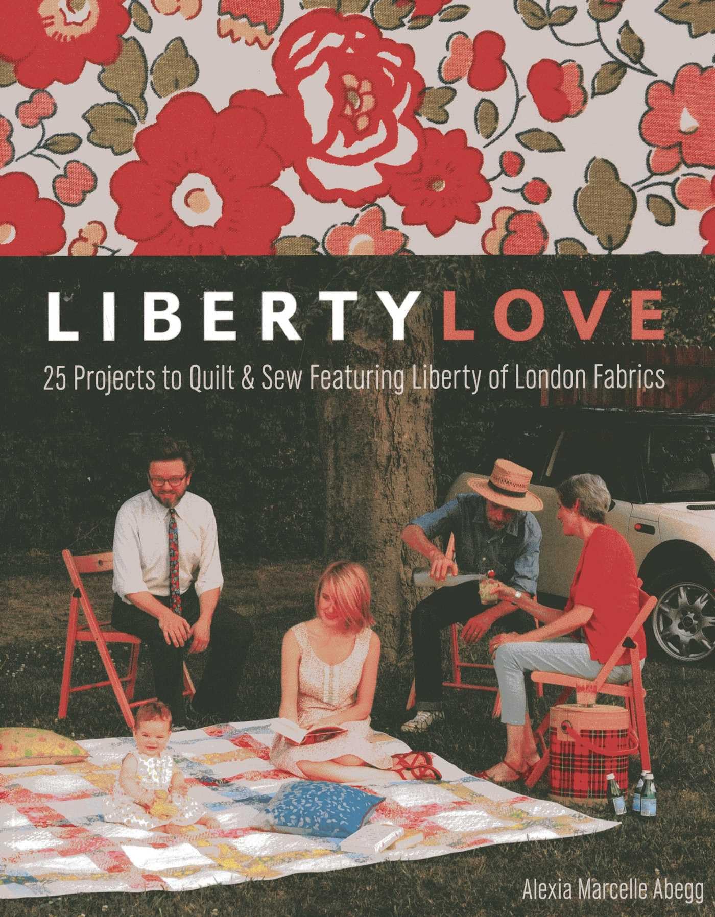 Liberty Love: 25 Projects to Quilt & Sew Featuring Liberty of London Fabrics