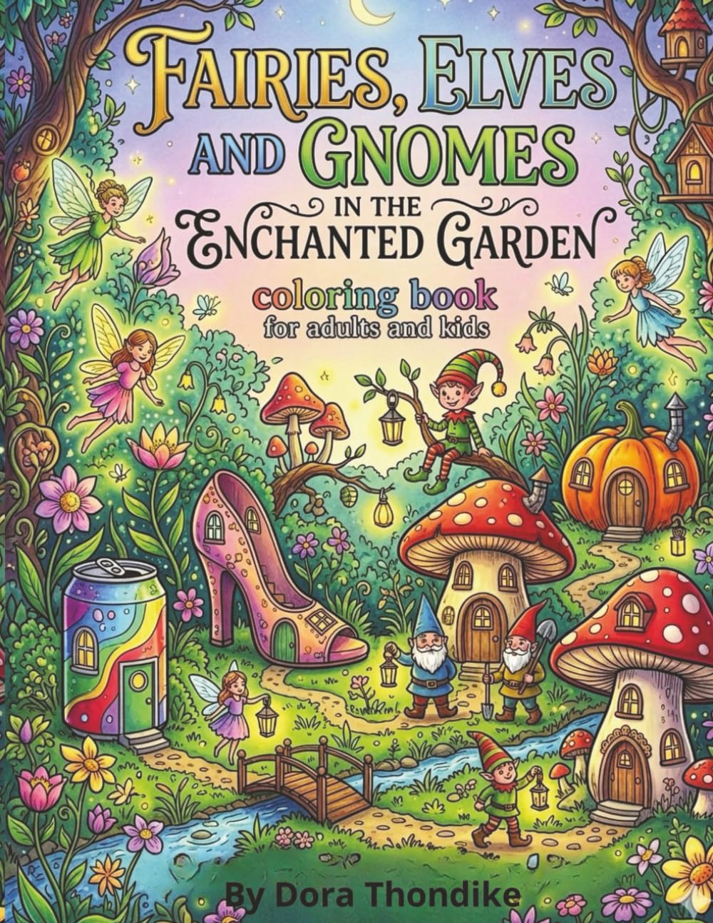 FAIRIES,ELVES AND GNOMES IN THE ENCHANTED GARDEN COLORING BOOK FOR ADULTS AND KIDS: Magical Fantasy Creatures, Enchanted Gardens and Fairy Homes ... Epic Adventures and Enchanting Animals)