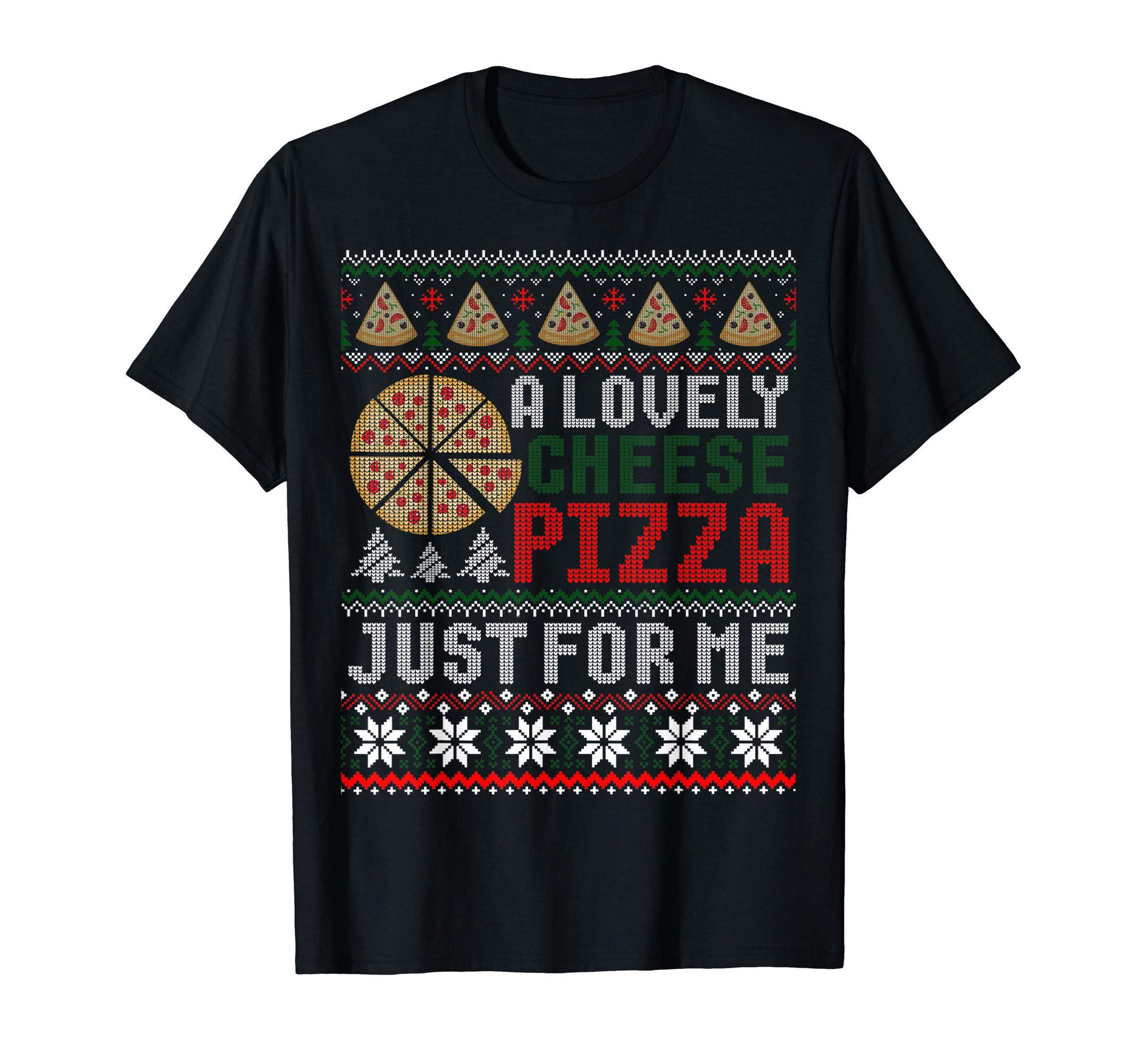 A Lovely Cheese Pizza Just For Me Ugly Christmas Sweater T-Shirt