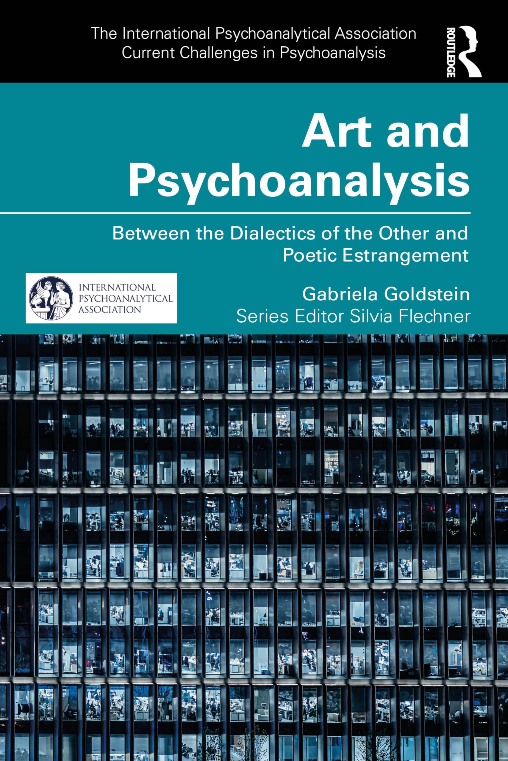 Art and Psychoanalysis: Between the Dialectics of the Other and Poetic Estrangement (The International Psychoanalytical Association Current Challenges in Psychoanalysis)