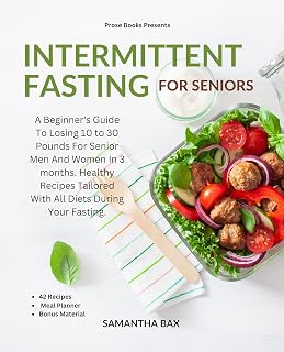 Intermittent Fasting For Seniors: A Beginner's Guide To Losing 10 to 30 Pounds For Senior Men And Women In 3 months. Healthy Recipes Tailored With All ... Fasting. (Healthy Weight Loss Solutions)