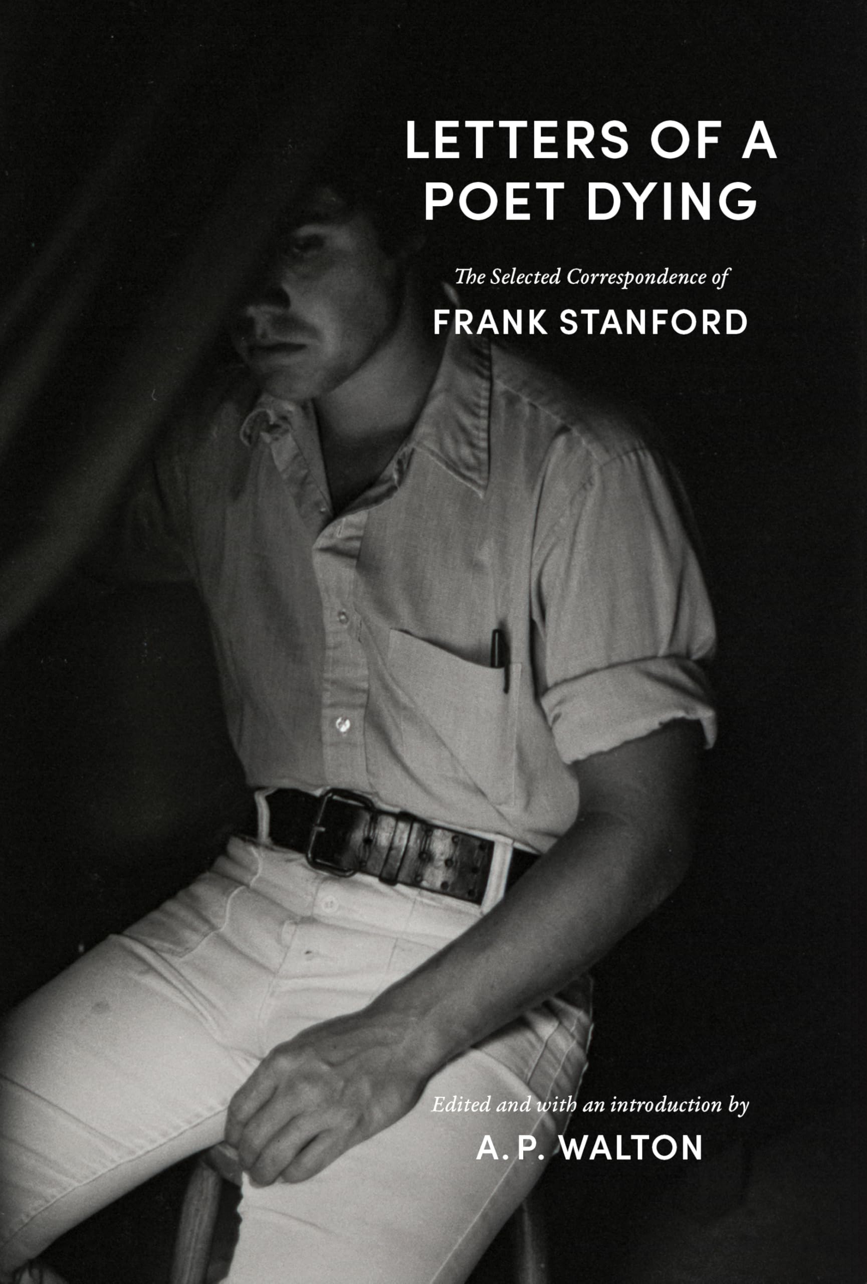 Letters of a Poet Dying: The Selected Correspondence of Frank Stanford