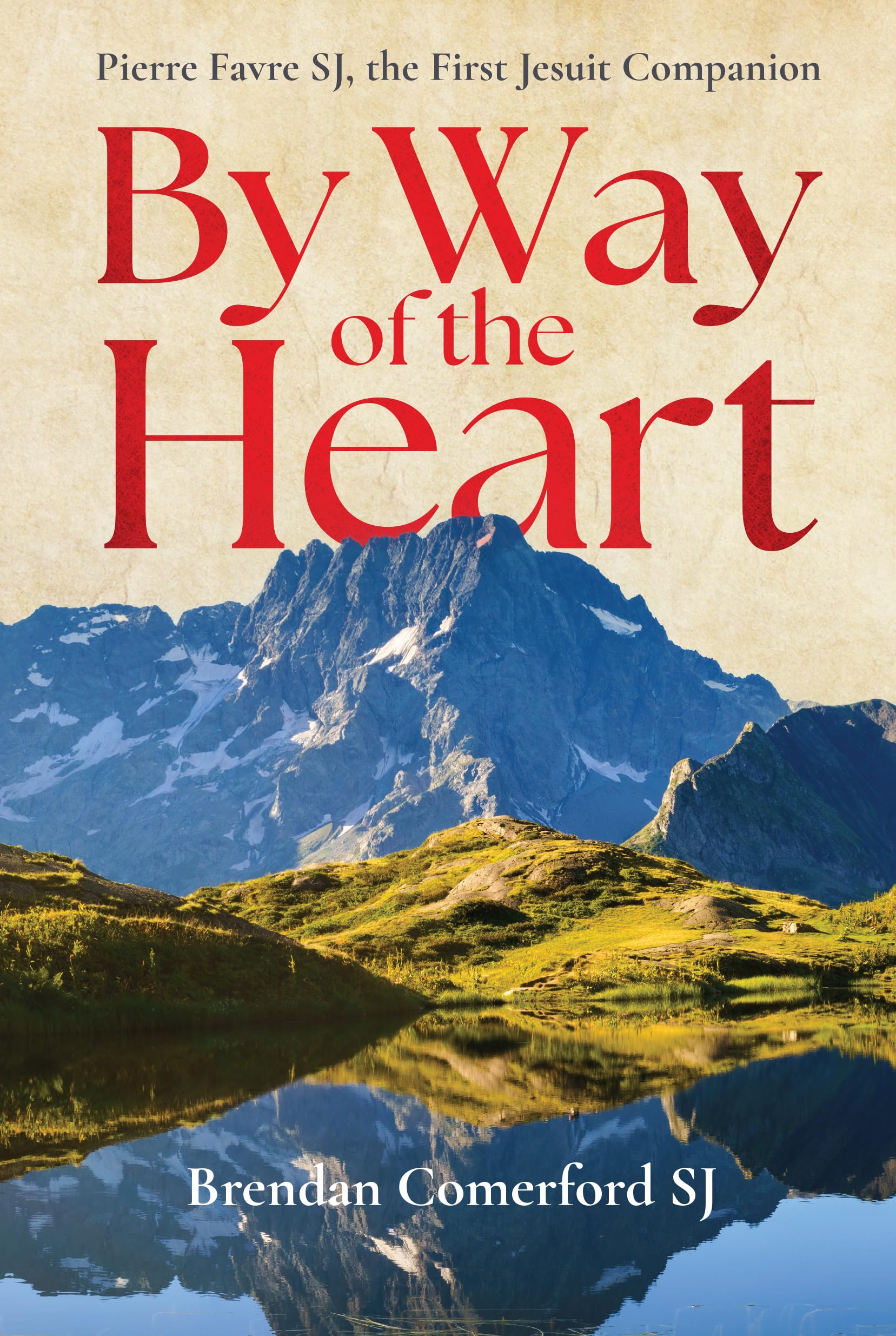 By Way of the Heart - Pierre Favre SJ, the First Jesuit Companion
