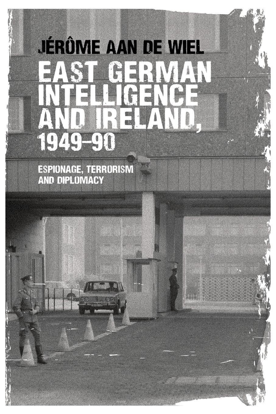 East German intelligence and Ireland, 1949-90: Espionage, terrorism and diplomacy