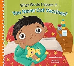 What Would Happen if You Never Got Vaccines? (What Would Happen if...)