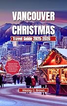 VANCOUVER CHRISTMAS TRAVEL GUIDE 2025-2026: “Discover Festive Markets, Snowy Adventures & Hidden Holiday Gems in Canada’s Coastal Wonderland”