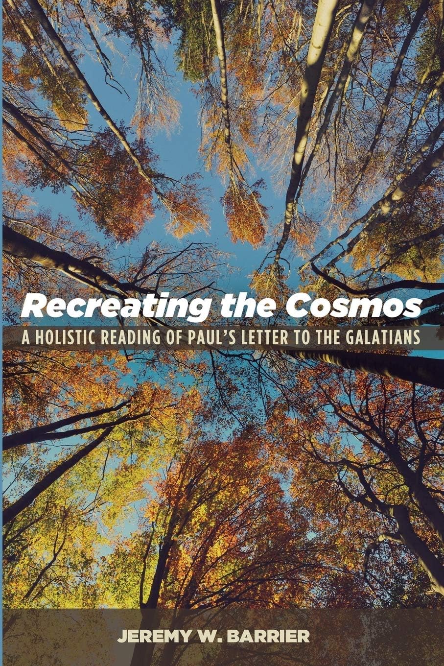 Recreating the Cosmos: A Holistic Reading of Paul's Letter to the Galatians