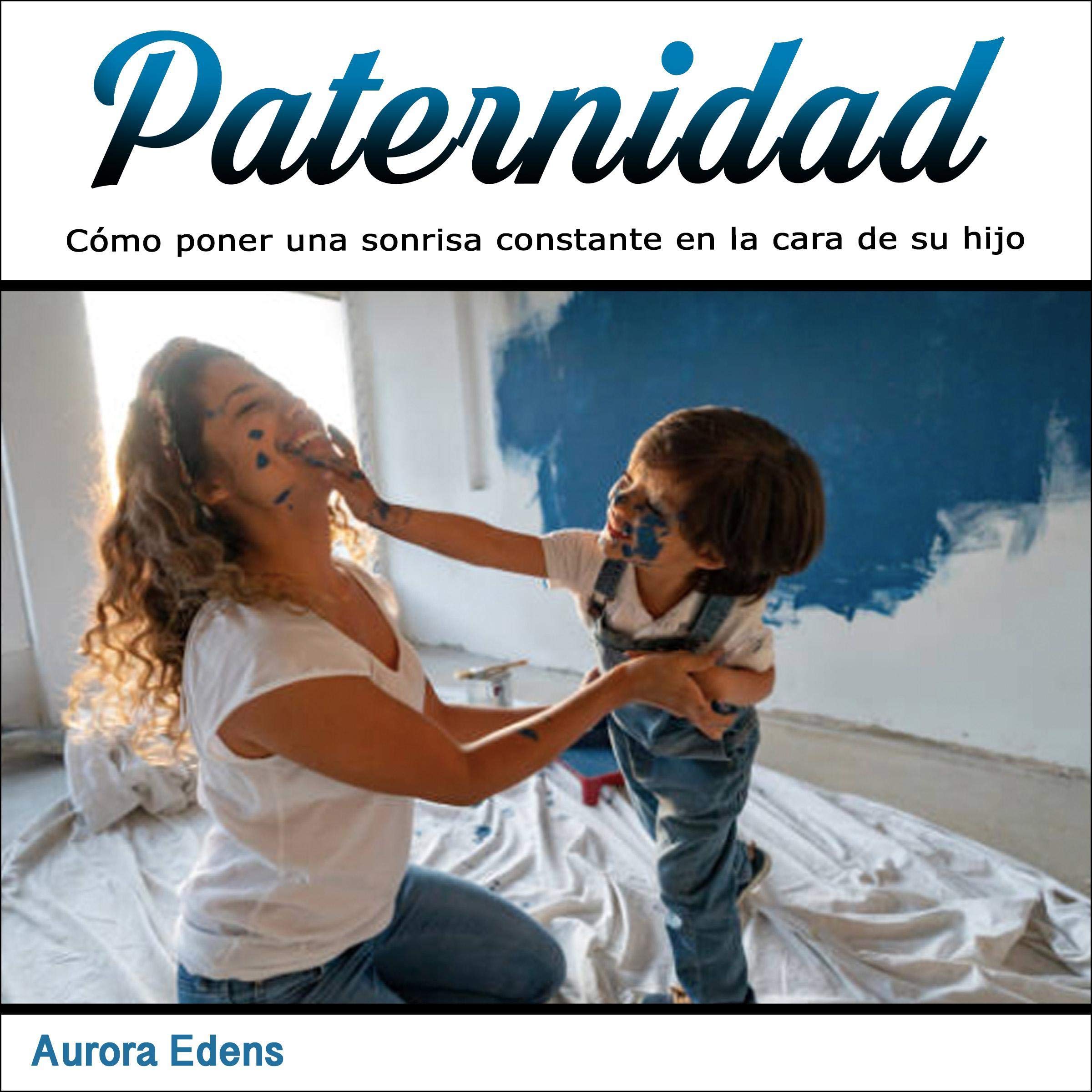 Cover art for Paternidad: Cómo poner una sonrisa constante en la cara de su hijo [Parenthood: How to Put a Constant Smile on Your Child's Face]