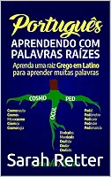 PORTUGUÊS: APRENDENDO COM PALAVRAS RAÍZES: Aprenda uma raiz grega em latim para aprender muitas palavras. Aumente seu vocabulário em Português com as raízes latinas e gregas!