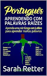 PORTUGUÊS: APRENDENDO COM PALAVRAS RAÍZES: Aprenda uma raiz grega em latim para aprender muitas palavras. Aumente seu vocabulário em Português com as raízes latinas e gregas!