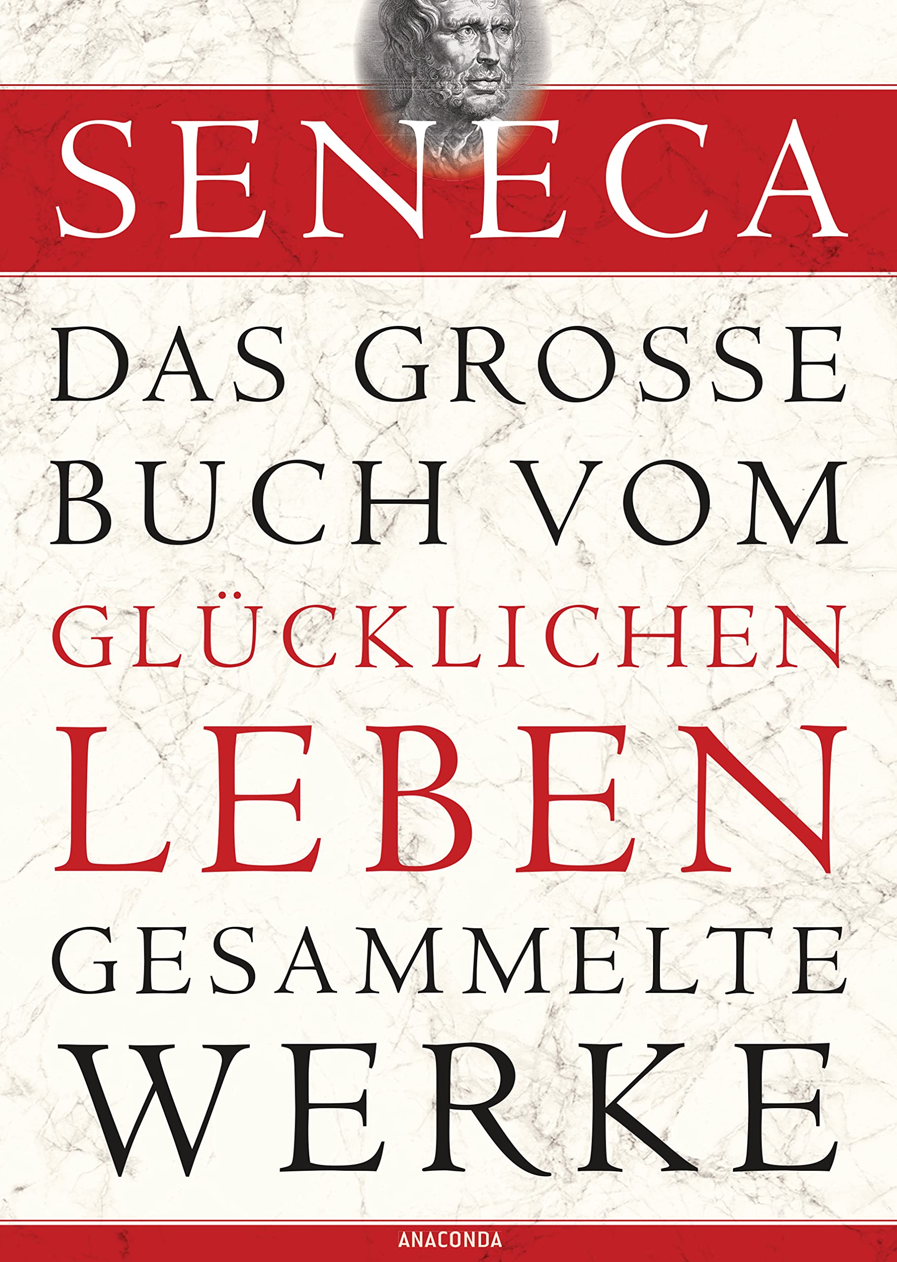 ANACONDA Seneca - Das große Buch vom glücklichen Leben - Gesammelte Werke