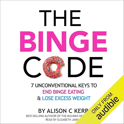 The Binge Code: 7 Unconventional Keys to End Binge Eating and Lose Excess Weight