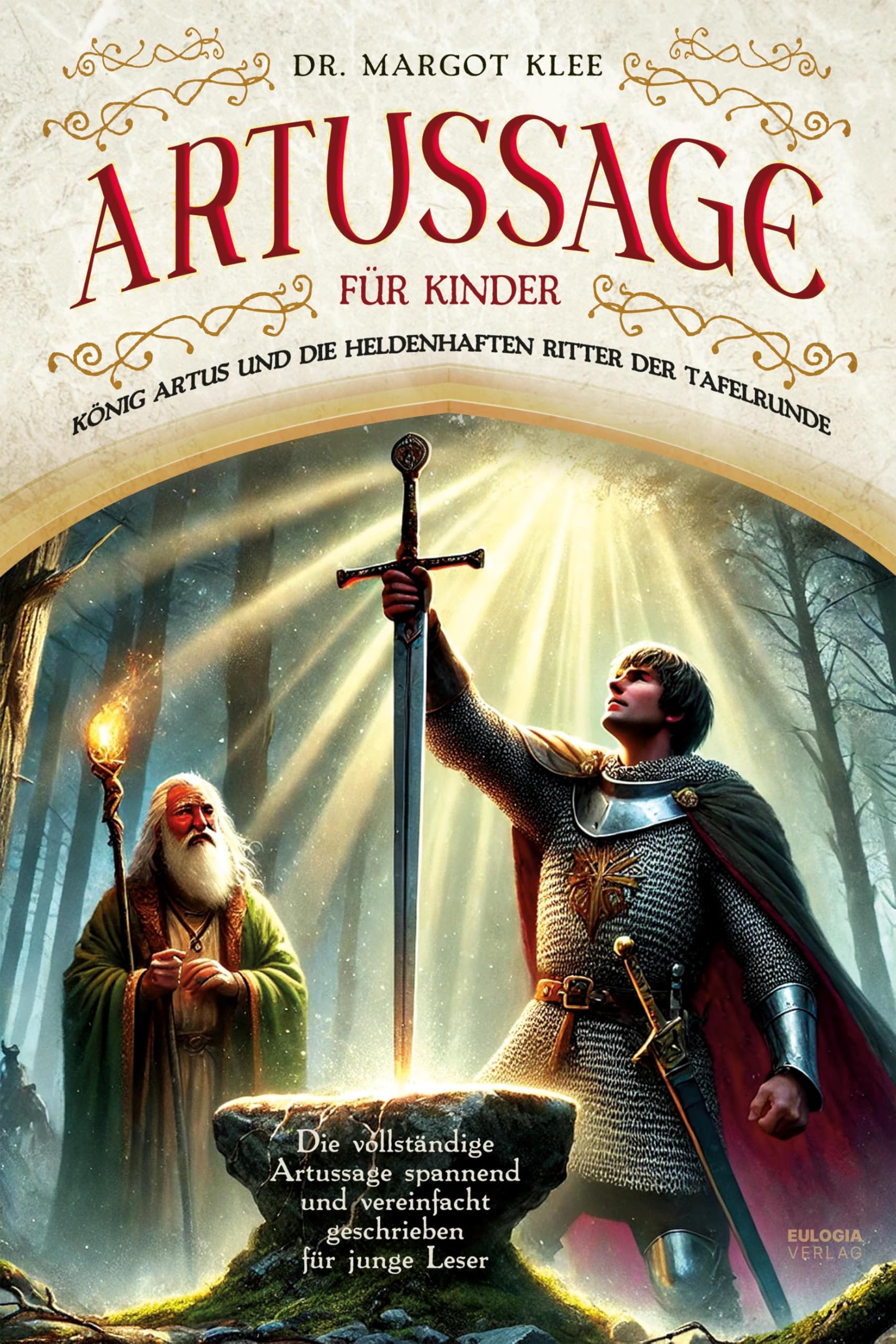 Artussage für Kinder - König Artus und die heldenhaften Ritter der Tafelrunde: Die vollständige Artussage spannend und vereinfacht geschrieben für junge Leser