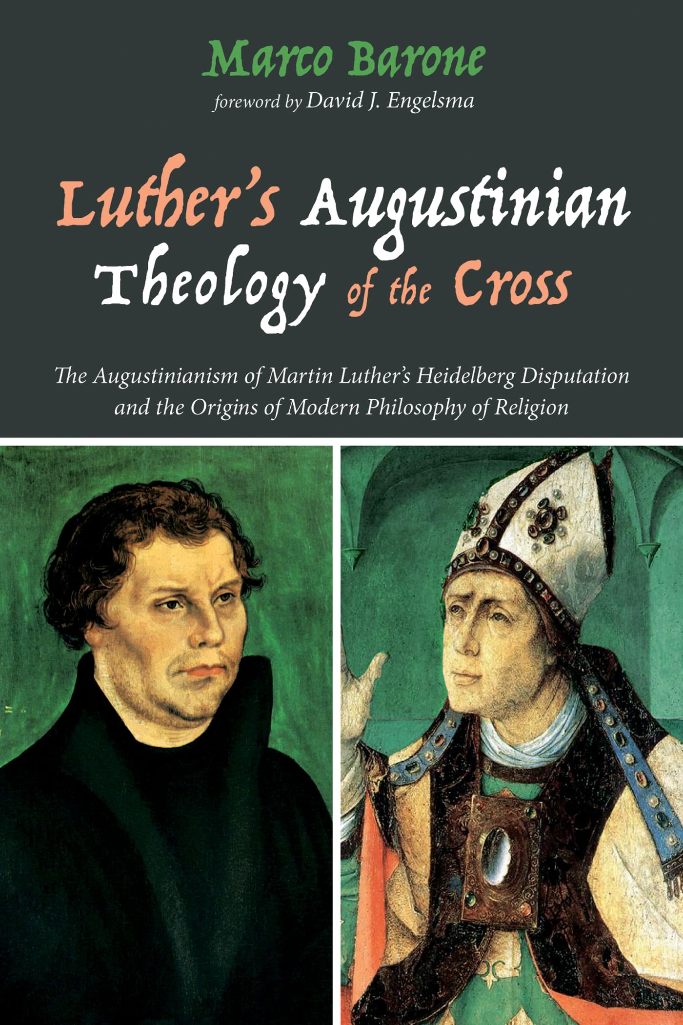 Luther's Augustinian Theology of the Cross: The Augustinianism of Martin Luther's Heidelberg Disputation and the Origins of Modern Philosophy of Religion