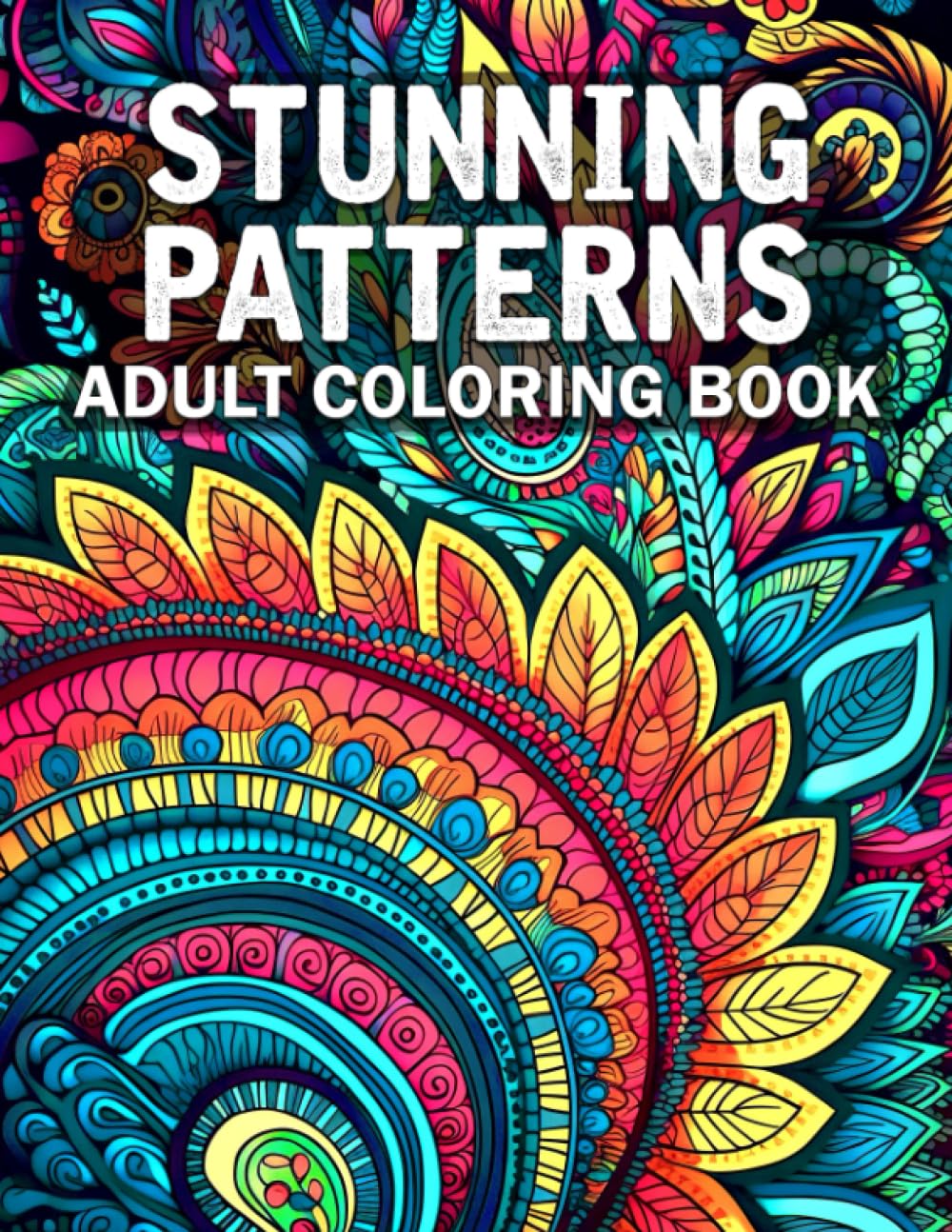 Stunning Patterns: Amazing Coloring Book For Women, Teens, and Adults With Beautiful Mandalas & Zentangles Designs For Stress Relief and Relaxation