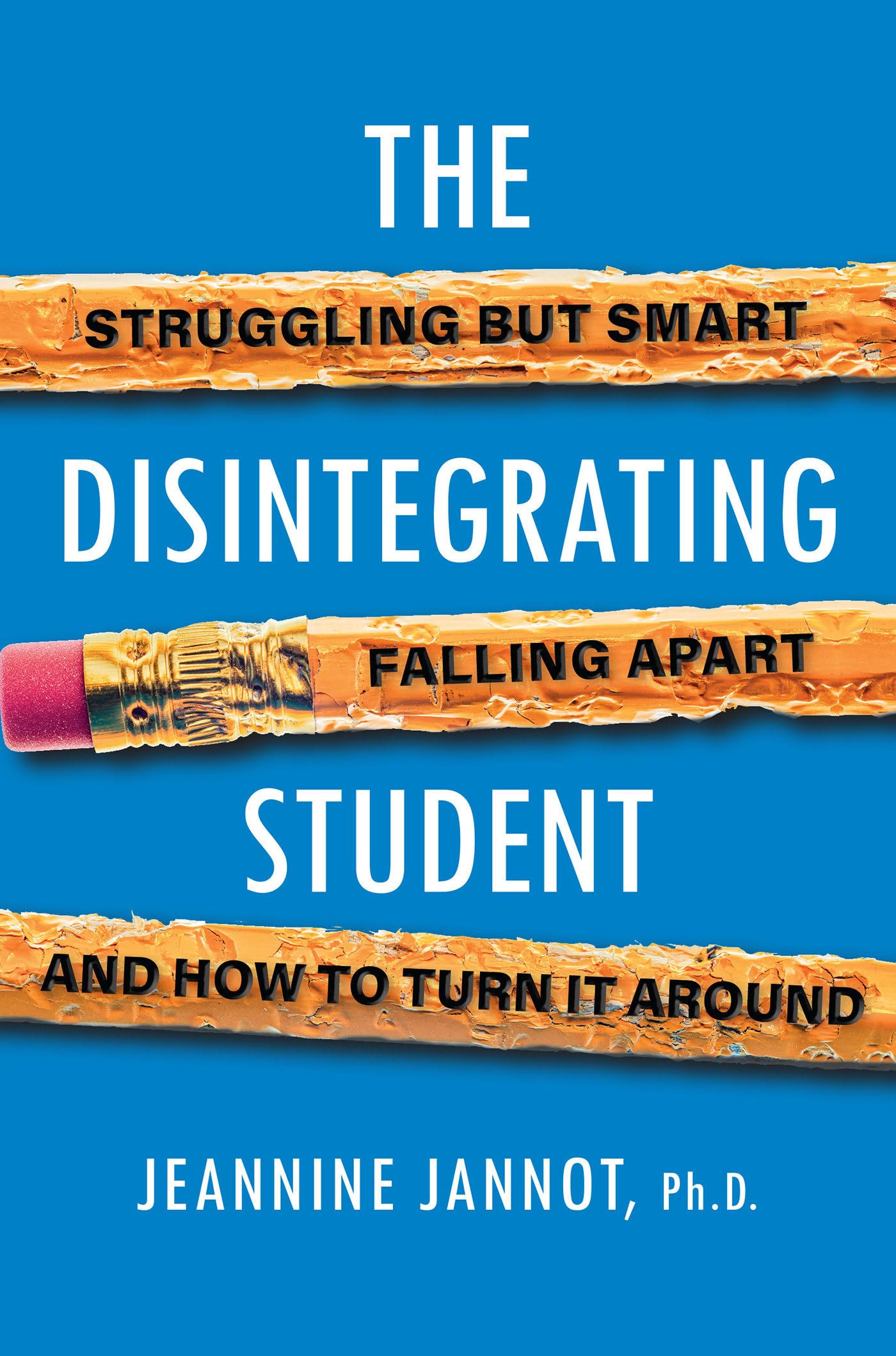 The Disintegrating Student : Struggling But Smart, Falling Apart, And How to Turn It Around