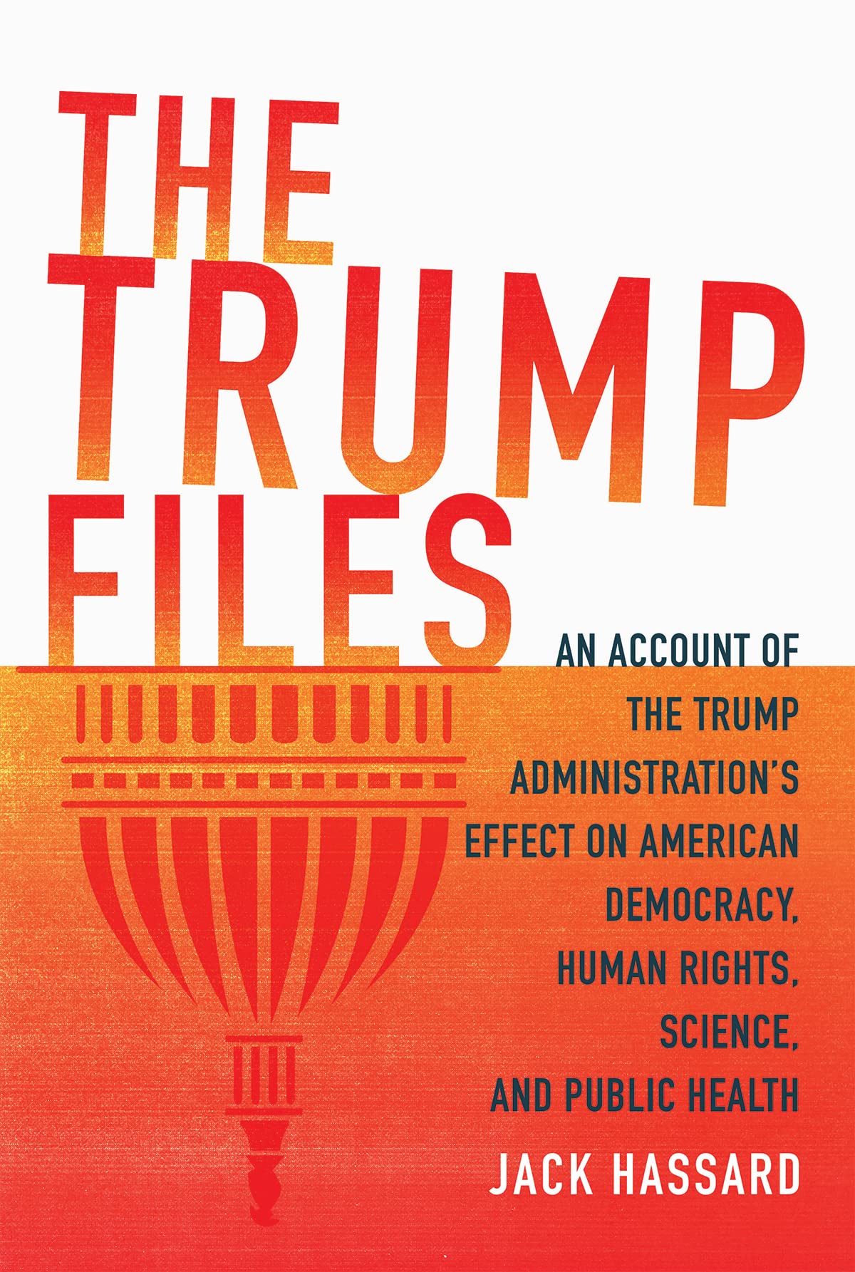 The Trump Files: An Account of the Trump Administration's Effect on American Democracy, Human Rights, Science and Public Health