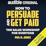 How to Persuade and Get Paid: The Sales Workshop for Everyone