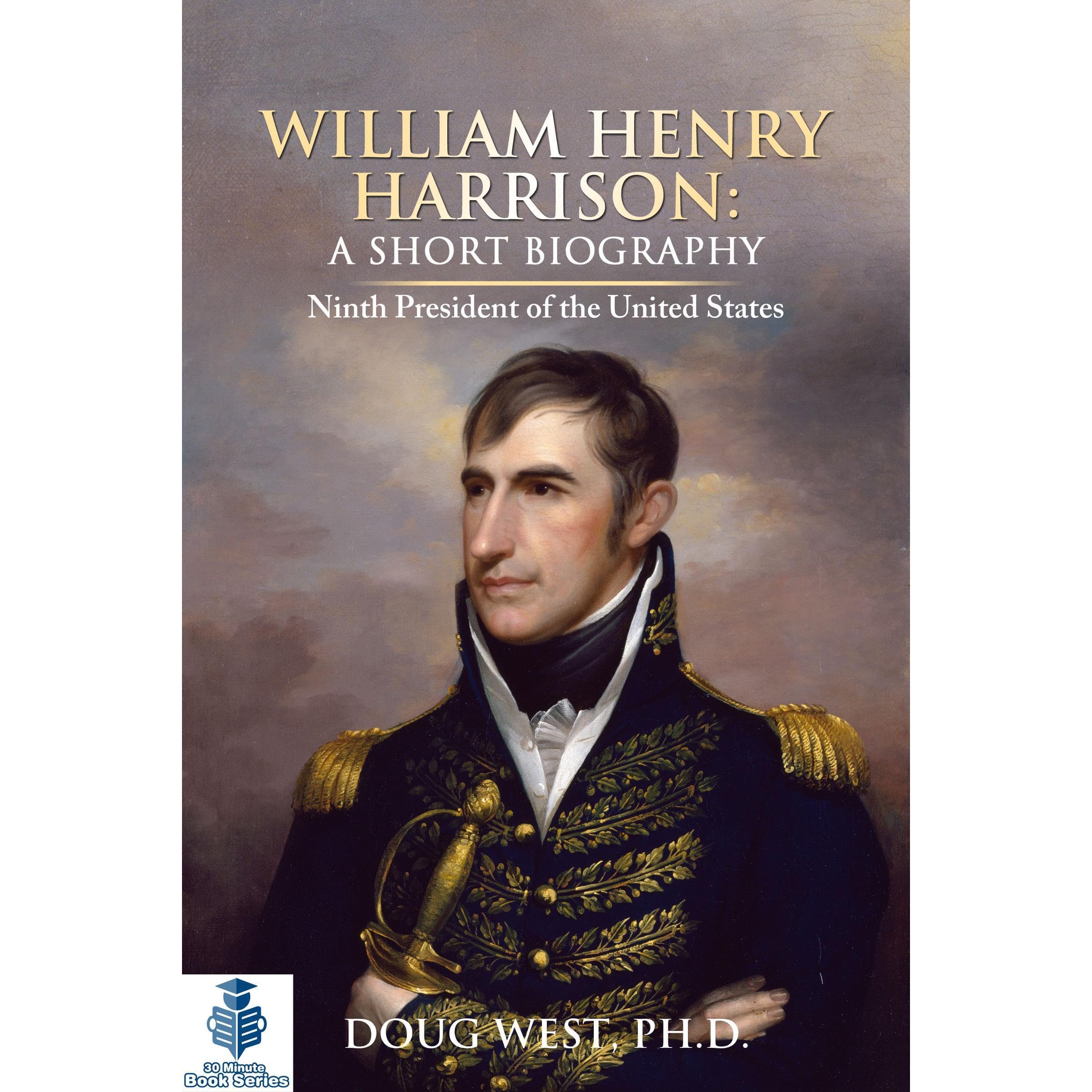 William Henry Harrison: A Short Biography