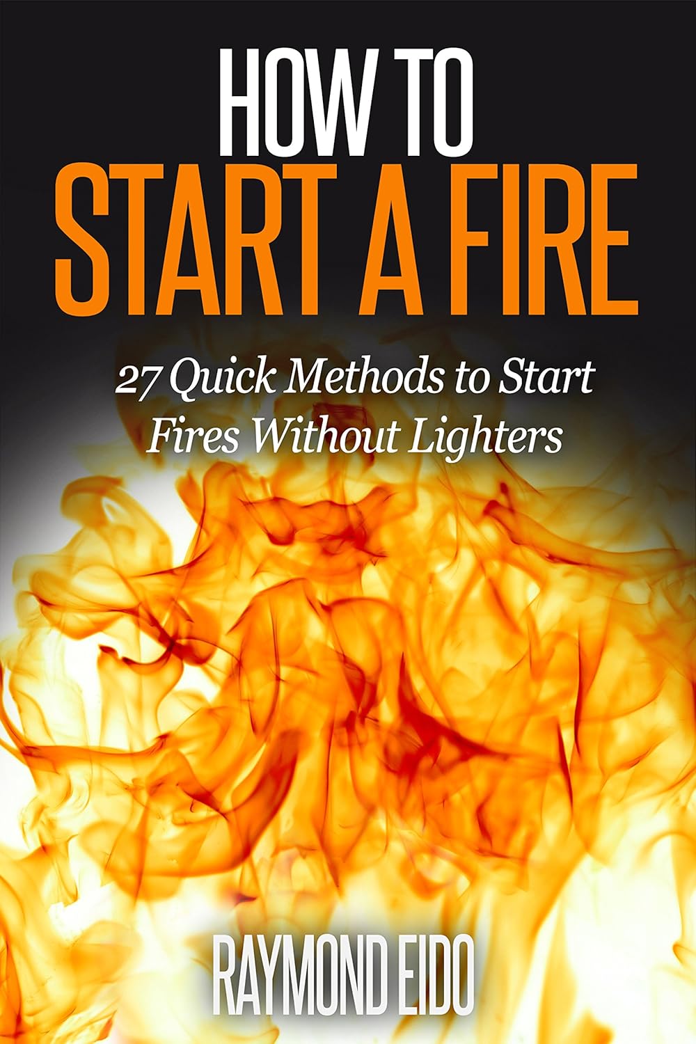 Amazon How to Start a Fire 27 Quick Methods To Start Fires Without