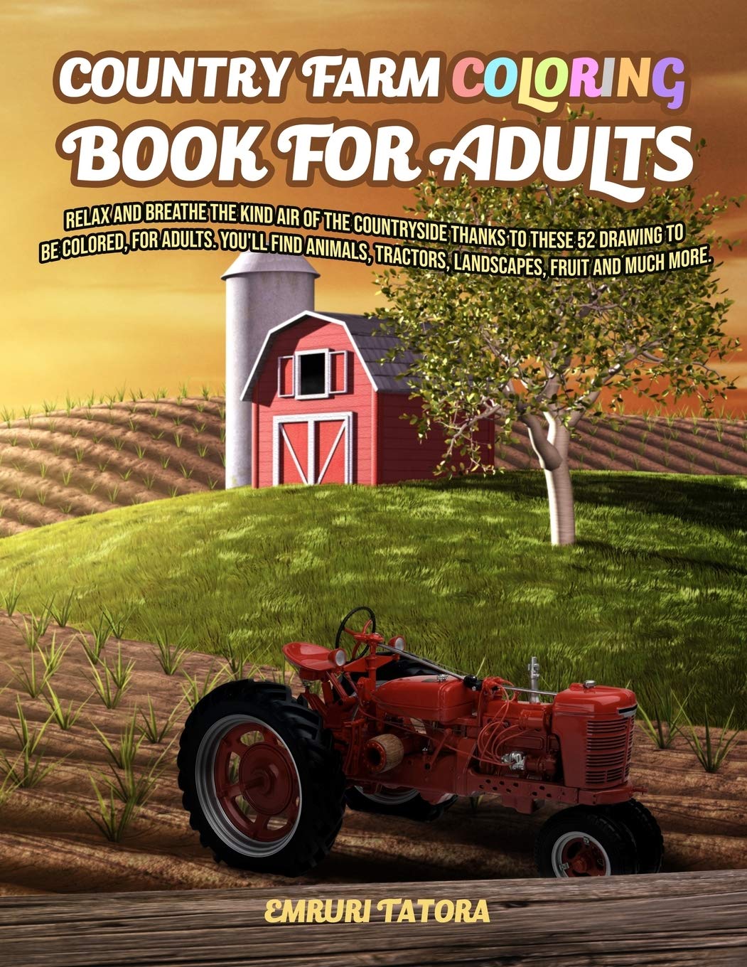 Country Farm Coloring Book For Adult: Relax and breathe the kind air of the countryside thanks to these 52 drawing to be colored, for adults. You'll ... tractors, landscapes, fruit and much more.