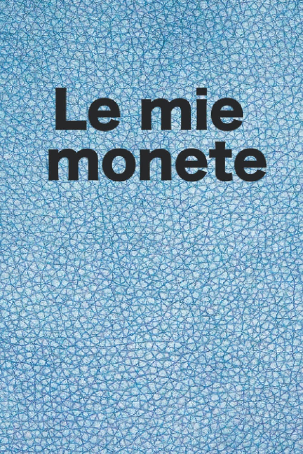 Le mie monete - libro di monete per numismatisti, collezionisti di monete, nota il tuo patrimonio di monete, 120 pagine (Italian Edition)
