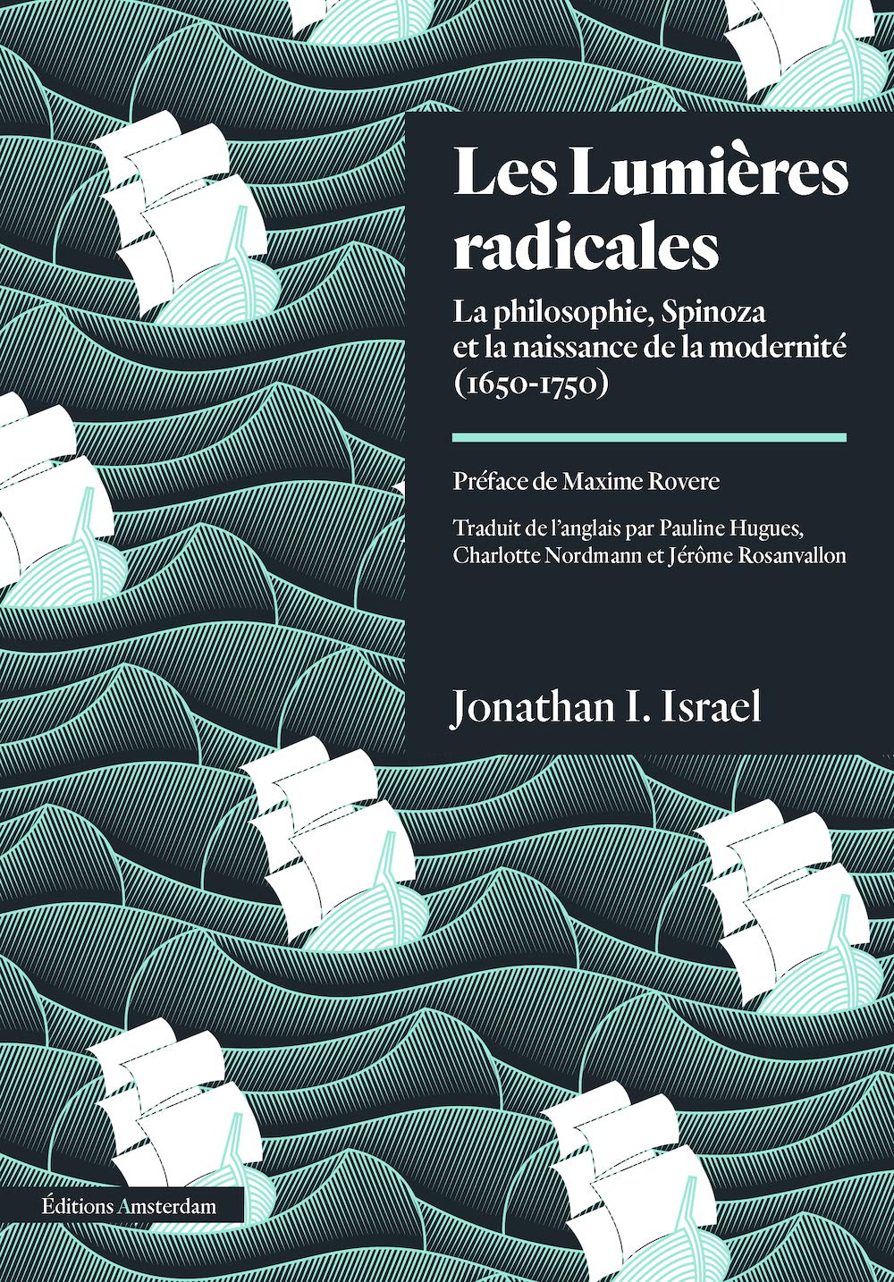 Les Lumières radicales: La Philosophie, Spinoza et la naissance de la modernité (1650-1750)