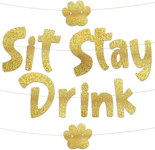 Sit Stay Drink - Cartel dorado con purpurina Cartel y decoraciones de cumpleaños para perros Suministros y regalos divertidos para fiestas de
