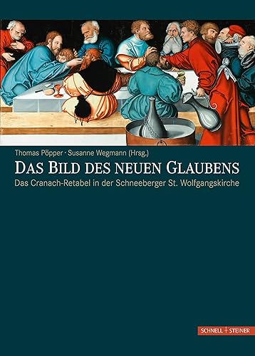 Das Bild des neuen Glaubens: Das Cranach-Retabel in der Schneeberger St. Wolfgangskirche