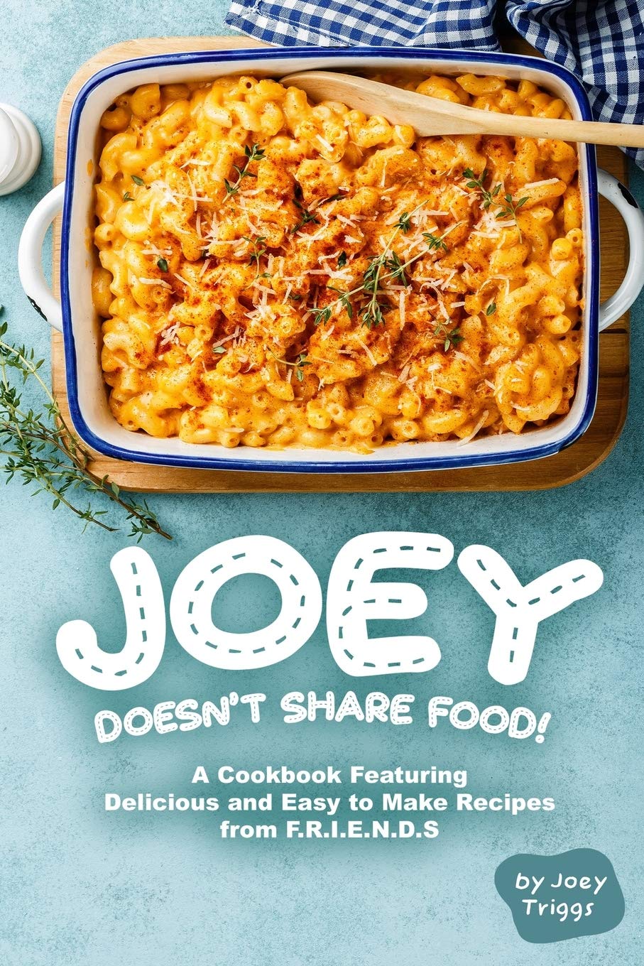 Joey Doesn’t Share food!: A Cookbook Featuring Delicious and Easy to Make Recipes from F.R.I.E.N.D.S