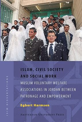 Islam, Civil Society and Social Work: Muslim Voluntary Welfare Associations in Jordan between Patronage and Empowerment (ISIM Dissertations) book cover