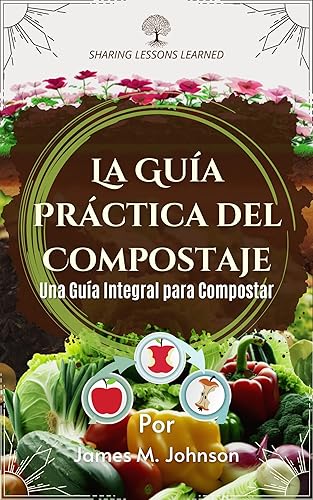 La Guía Práctica del Compostaje: Una Guía Integral para Compostar (Sharing Lessons Learned nº 6)
