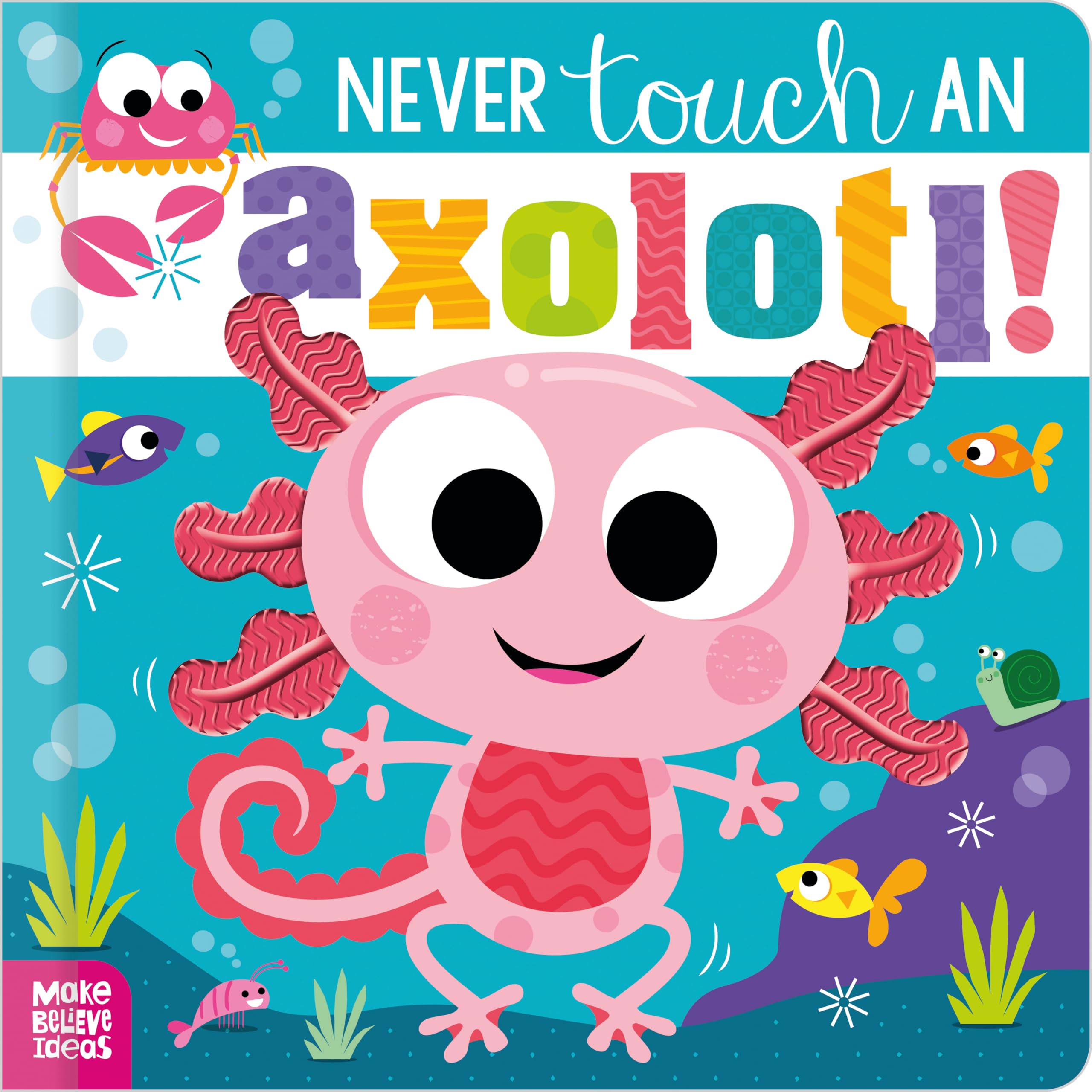 Never Touch an Axolotl! (Touch and Feel Board Book)