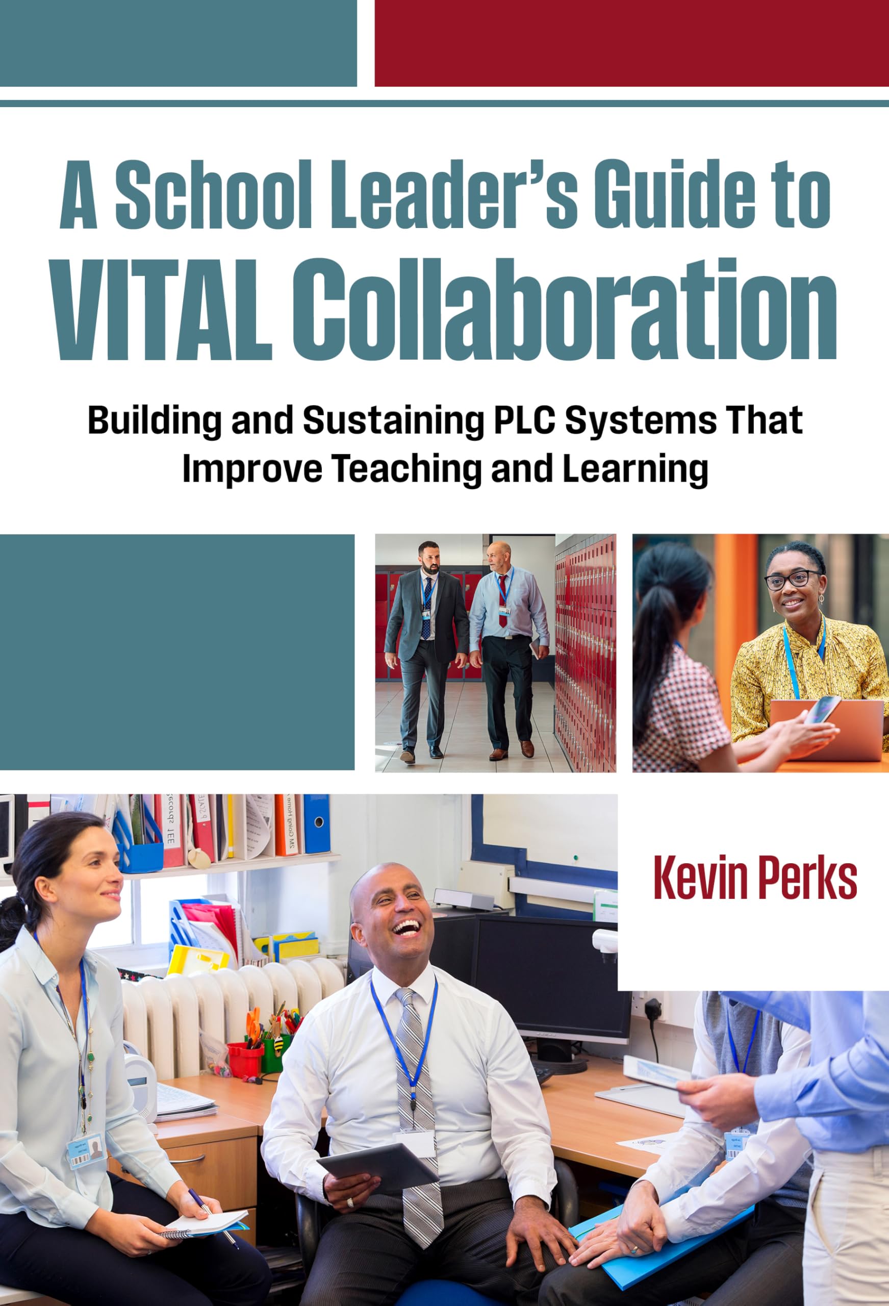 A School Leader's Guide to Vital Collaboration: Building and Sustaining PLC Systems That Improve Teaching and Learning