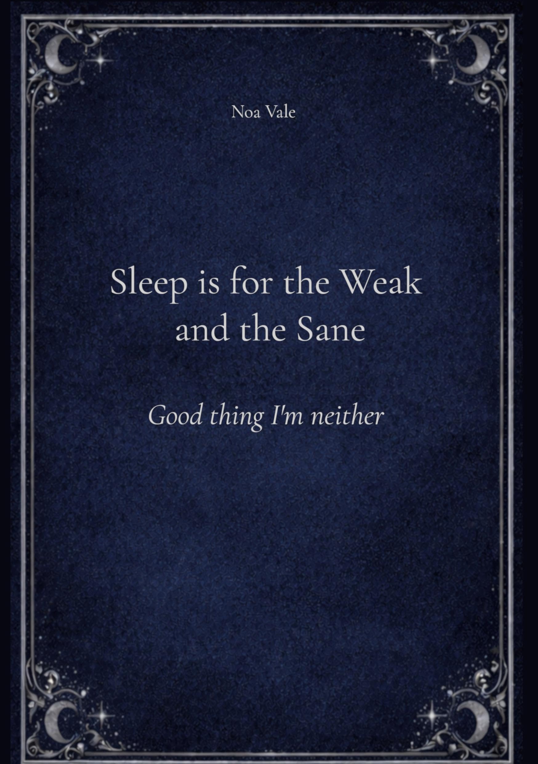 Sleep is for the Weak and the Sane: Good thing I'm neither