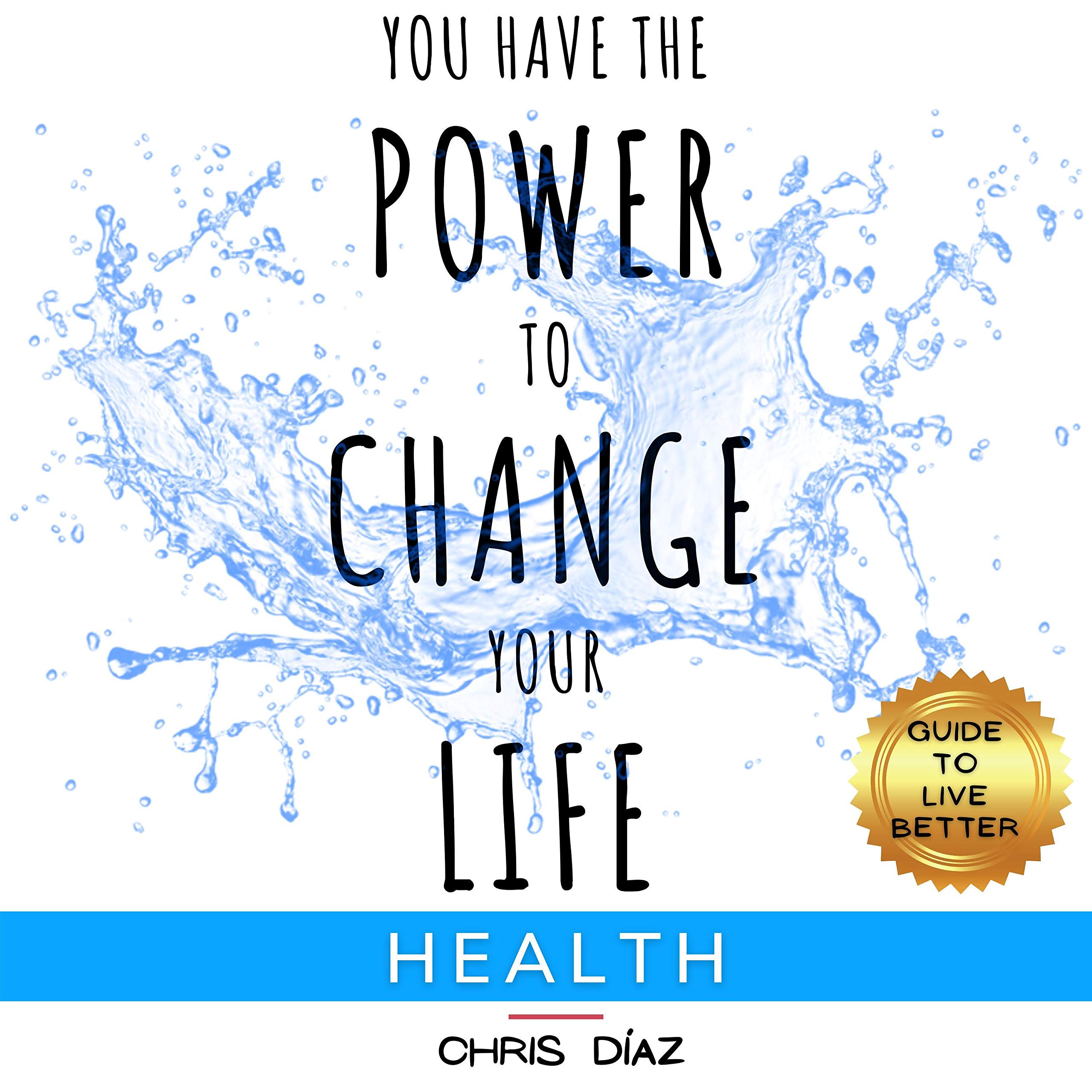 You Have the Power to Change Your Life: Guide to Live Better