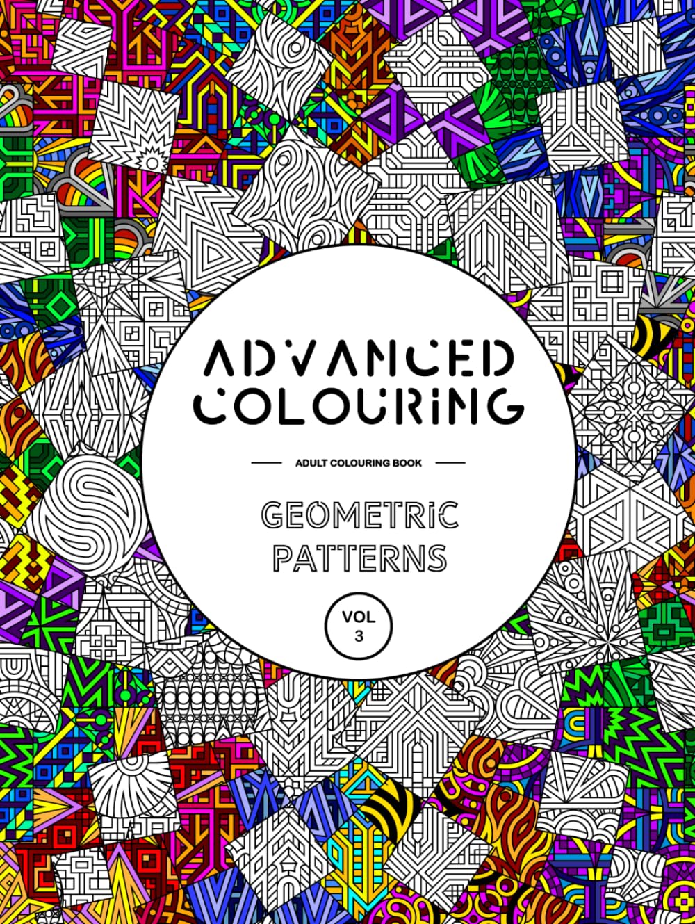 Advanced Colouring: Geometric Patterns Vol 3 - Adult Colouring Book: Calming, Relaxing And Interesting Patterns (Advanced Colouring Books)
