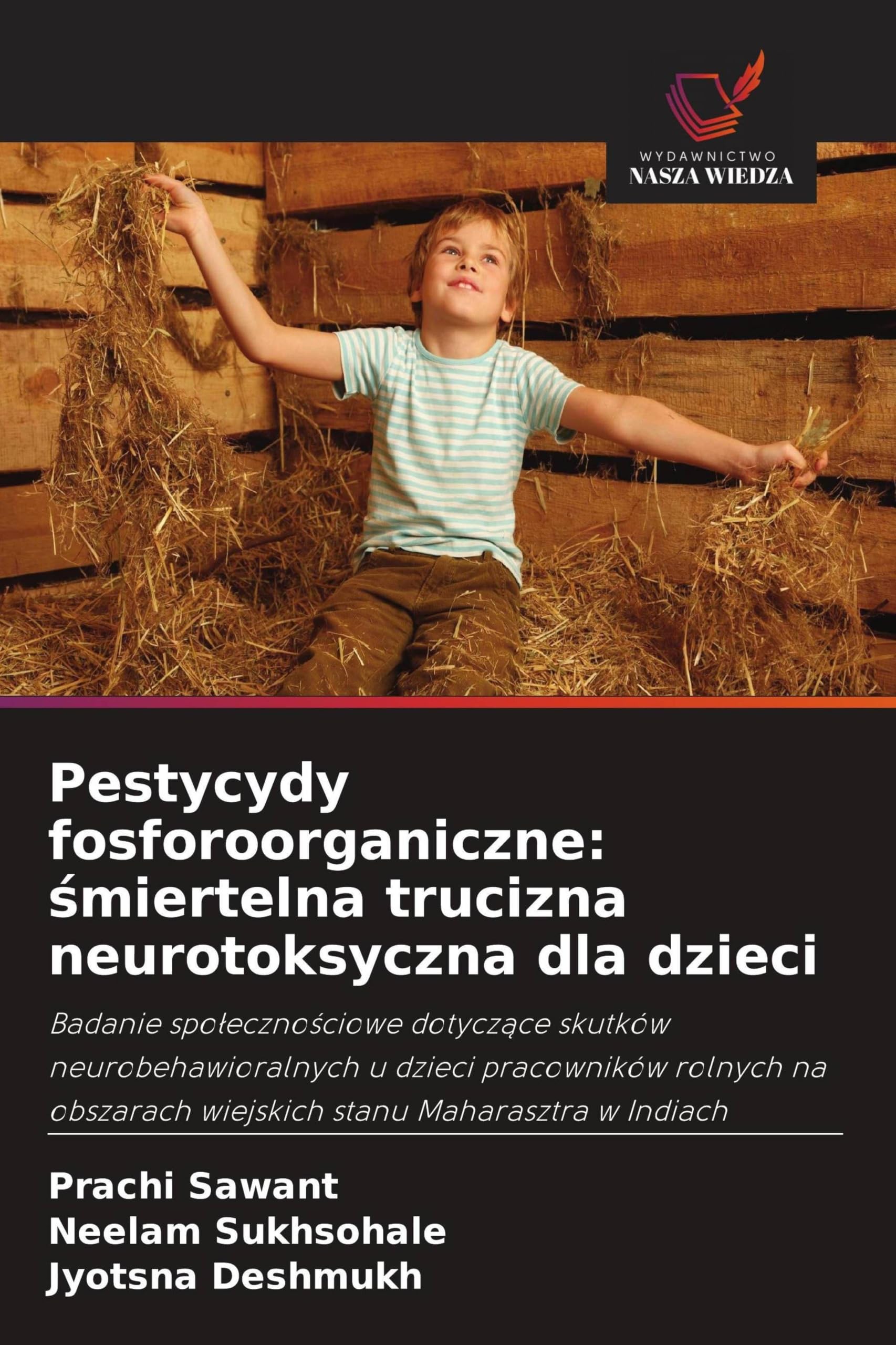 Pestycydy fosforoorganiczne: ¿miertelna trucizna neurotoksyczna dla dzieci: Badanie spo¿eczno¿ciowe dotycz¿ce skutków neurobehawioralnych u dzieci ... wiejskich stanu Maharasztra w Indiach